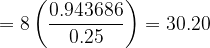 \dpi{120} = 8\left ( \frac{0.943686}{0.25} \right )=30.20